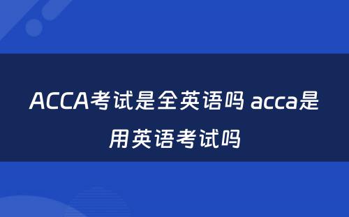 ACCA考试是全英语吗 acca是用英语考试吗