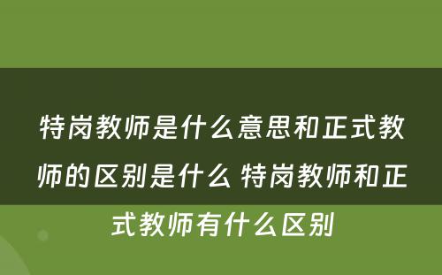 特岗教师是什么意思和正式教师的区别是什么 特岗教师和正式教师有什么区别