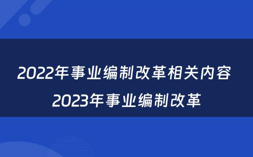 2022年事业编制改革相关内容 2023年事业编制改革