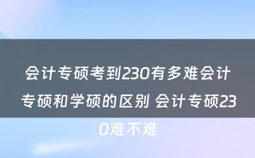 会计专硕考到230有多难会计专硕和学硕的区别 会计专硕230难不难