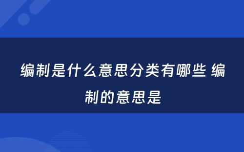 编制是什么意思分类有哪些 编制的意思是