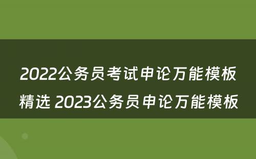 2022公务员考试申论万能模板精选 2023公务员申论万能模板