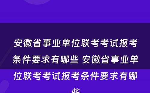 安徽省事业单位联考考试报考条件要求有哪些 安徽省事业单位联考考试报考条件要求有哪些