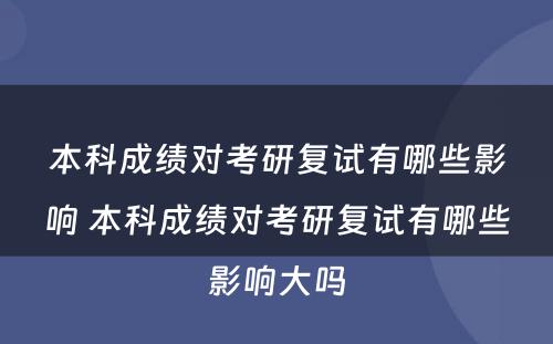 本科成绩对考研复试有哪些影响 本科成绩对考研复试有哪些影响大吗