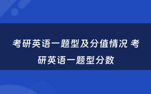 考研英语一题型及分值情况 考研英语一题型分数