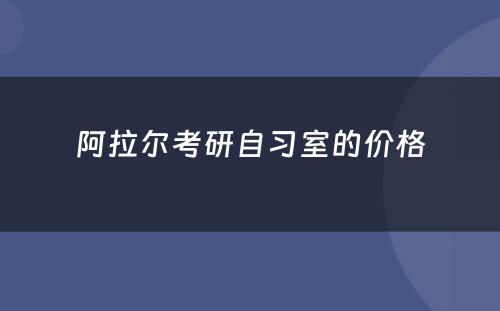 阿拉尔考研自习室的价格