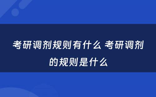 考研调剂规则有什么 考研调剂的规则是什么