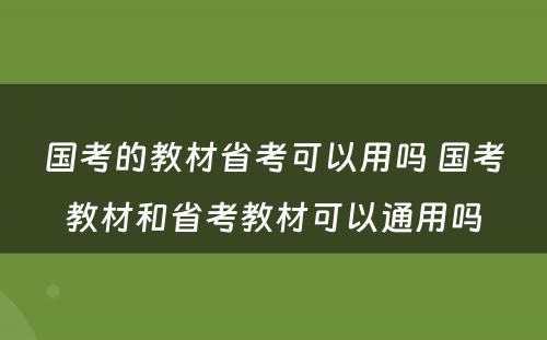 国考的教材省考可以用吗 国考教材和省考教材可以通用吗