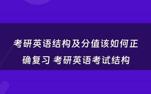 考研英语结构及分值该如何正确复习 考研英语考试结构