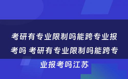 考研有专业限制吗能跨专业报考吗 考研有专业限制吗能跨专业报考吗江苏