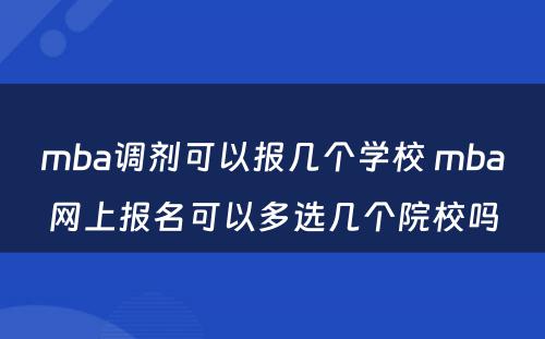 mba调剂可以报几个学校 mba网上报名可以多选几个院校吗