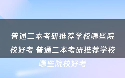 普通二本考研推荐学校哪些院校好考 普通二本考研推荐学校哪些院校好考