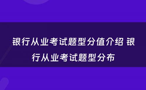 银行从业考试题型分值介绍 银行从业考试题型分布