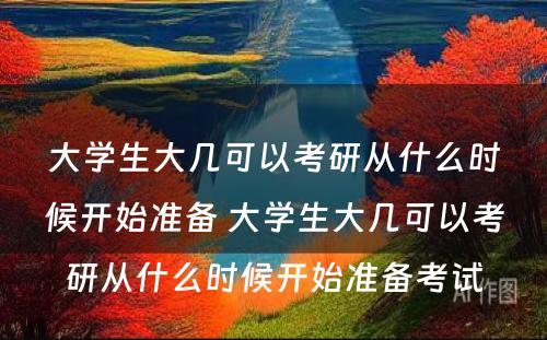 大学生大几可以考研从什么时候开始准备 大学生大几可以考研从什么时候开始准备考试