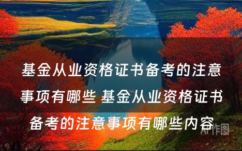 基金从业资格证书备考的注意事项有哪些 基金从业资格证书备考的注意事项有哪些内容