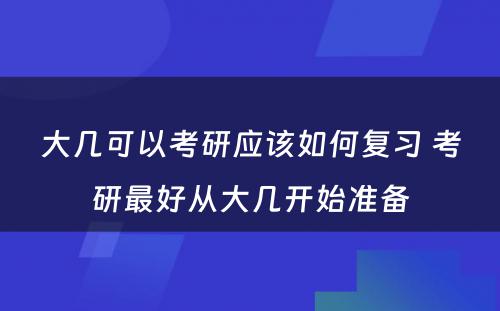 大几可以考研应该如何复习 考研最好从大几开始准备