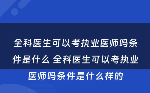 全科医生可以考执业医师吗条件是什么 全科医生可以考执业医师吗条件是什么样的