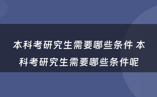 本科考研究生需要哪些条件 本科考研究生需要哪些条件呢