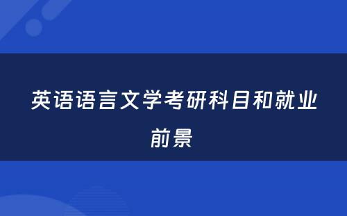 英语语言文学考研科目和就业前景 