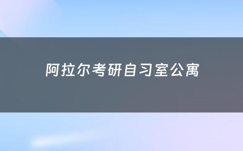 阿拉尔考研自习室公寓