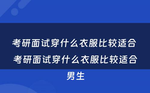 考研面试穿什么衣服比较适合 考研面试穿什么衣服比较适合男生