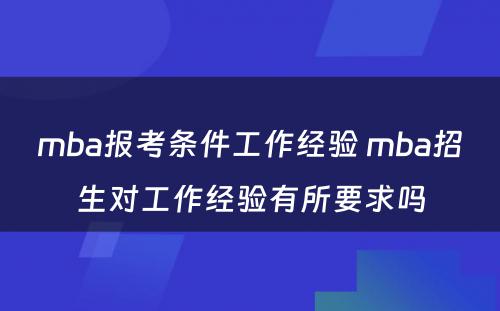 mba报考条件工作经验 mba招生对工作经验有所要求吗