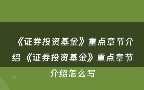 《证券投资基金》重点章节介绍 《证券投资基金》重点章节介绍怎么写