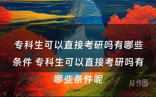 专科生可以直接考研吗有哪些条件 专科生可以直接考研吗有哪些条件呢