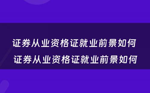 证券从业资格证就业前景如何 证券从业资格证就业前景如何