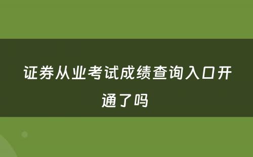 证券从业考试成绩查询入口开通了吗 