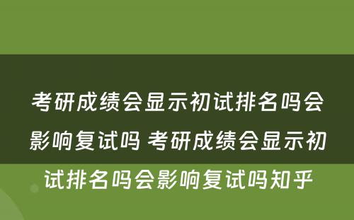 考研成绩会显示初试排名吗会影响复试吗 考研成绩会显示初试排名吗会影响复试吗知乎