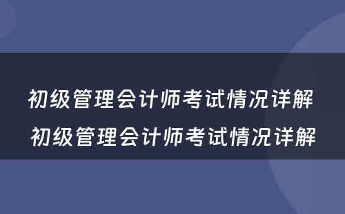 初级管理会计师考试情况详解 初级管理会计师考试情况详解