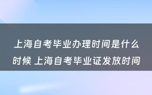 上海自考毕业办理时间是什么时候 上海自考毕业证发放时间