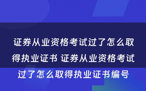 证券从业资格考试过了怎么取得执业证书 证券从业资格考试过了怎么取得执业证书编号