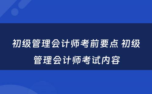 初级管理会计师考前要点 初级管理会计师考试内容