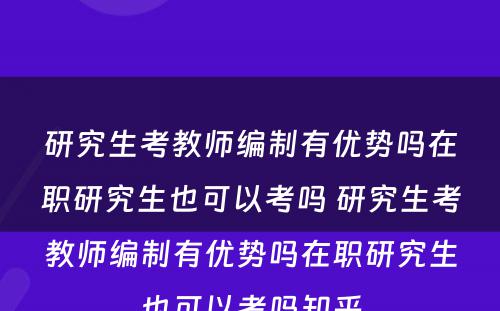 研究生考教师编制有优势吗在职研究生也可以考吗 研究生考教师编制有优势吗在职研究生也可以考吗知乎