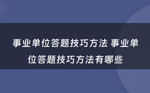 事业单位答题技巧方法 事业单位答题技巧方法有哪些