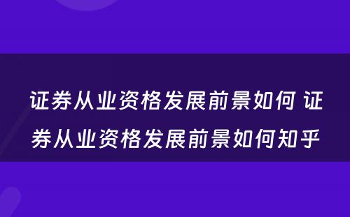 证券从业资格发展前景如何 证券从业资格发展前景如何知乎