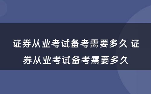 证券从业考试备考需要多久 证券从业考试备考需要多久