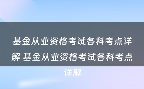 基金从业资格考试各科考点详解 基金从业资格考试各科考点详解