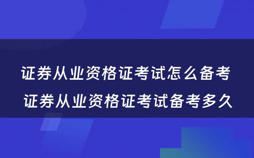 证券从业资格证考试怎么备考 证券从业资格证考试备考多久