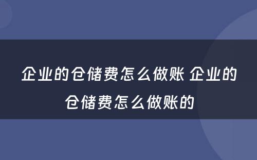 企业的仓储费怎么做账 企业的仓储费怎么做账的