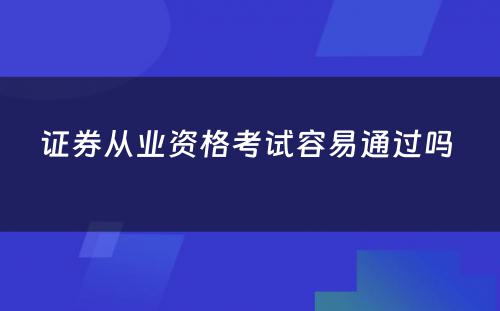 证券从业资格考试容易通过吗 