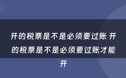 开的税票是不是必须要过账 开的税票是不是必须要过账才能开