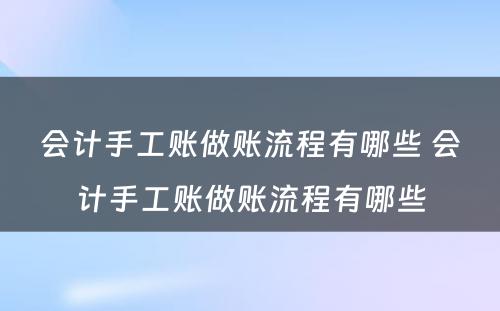 会计手工账做账流程有哪些 会计手工账做账流程有哪些