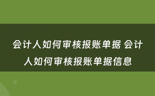 会计人如何审核报账单据 会计人如何审核报账单据信息