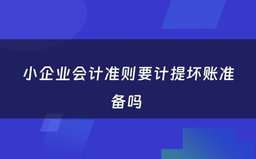 小企业会计准则要计提坏账准备吗 