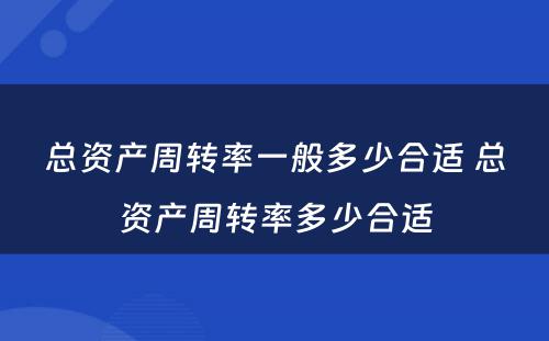 总资产周转率一般多少合适 总资产周转率多少合适