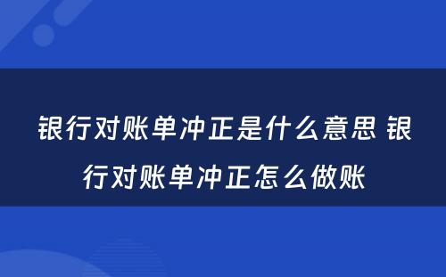 银行对账单冲正是什么意思 银行对账单冲正怎么做账