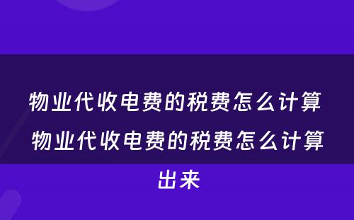 物业代收电费的税费怎么计算 物业代收电费的税费怎么计算出来